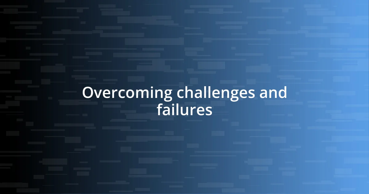 Overcoming challenges and failures