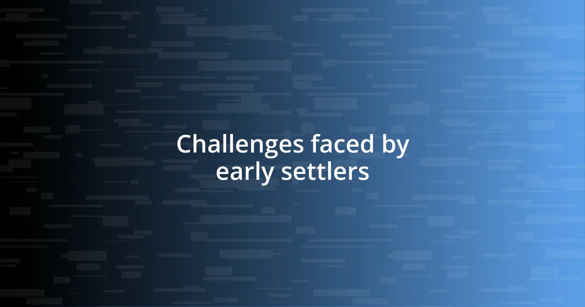 Challenges faced by early settlers