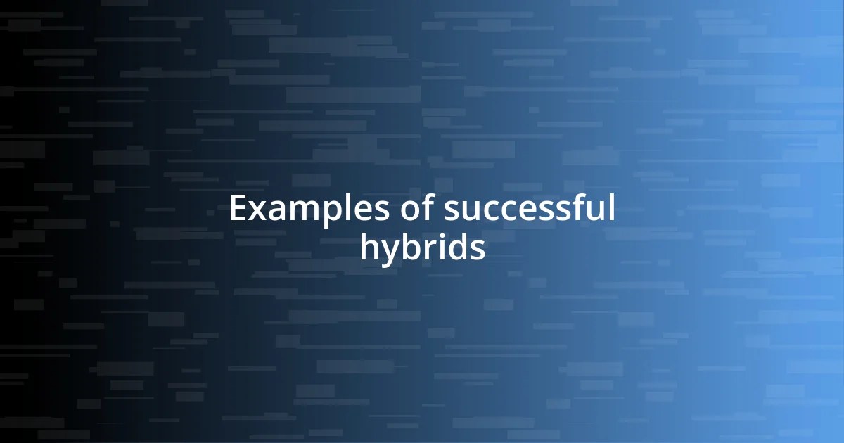 Examples of successful hybrids