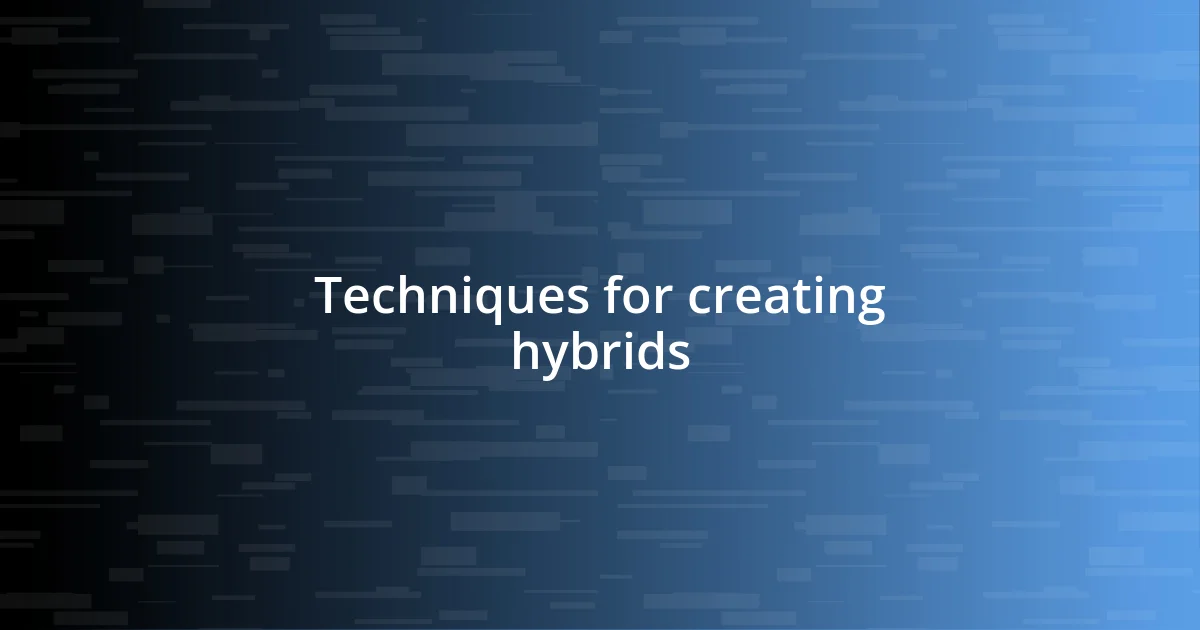 Techniques for creating hybrids