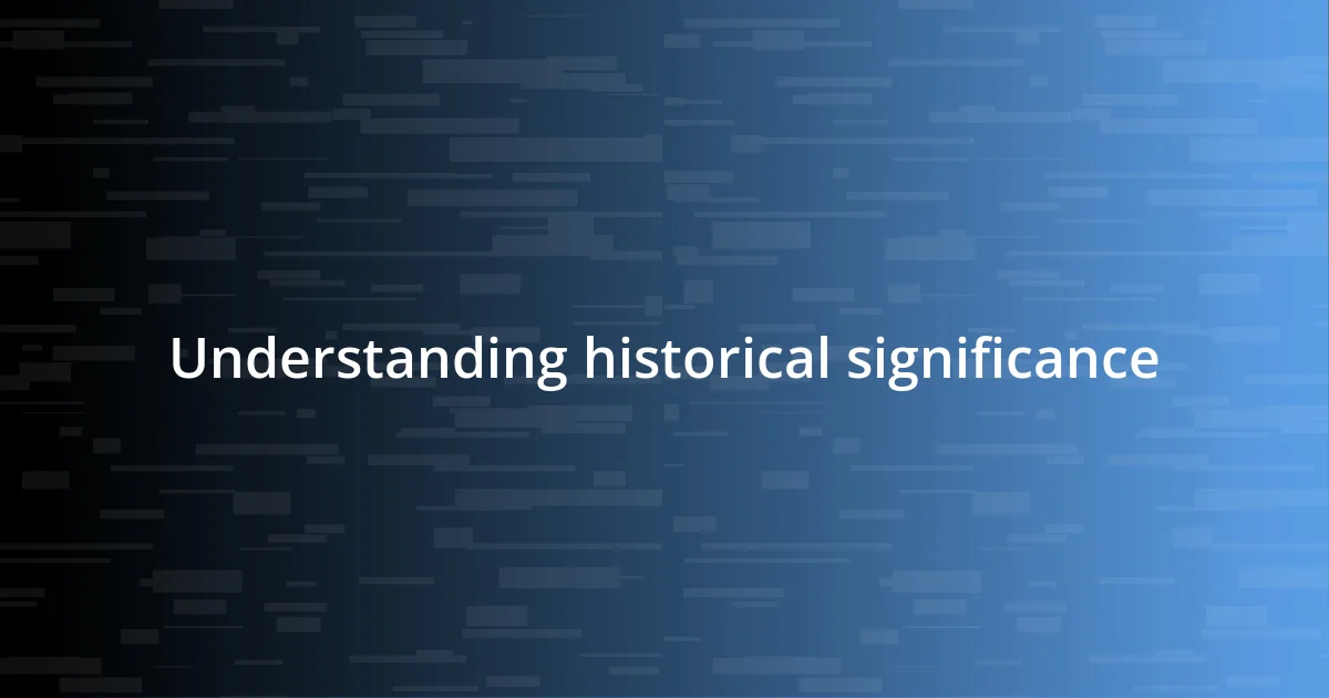 Understanding historical significance