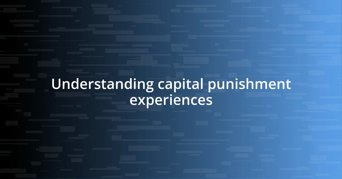 Understanding capital punishment experiences