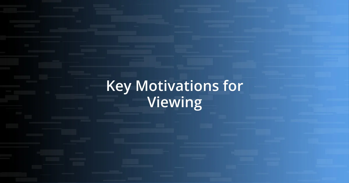 Key Motivations for Viewing