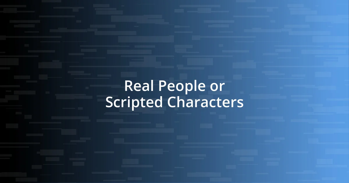 Real People or Scripted Characters