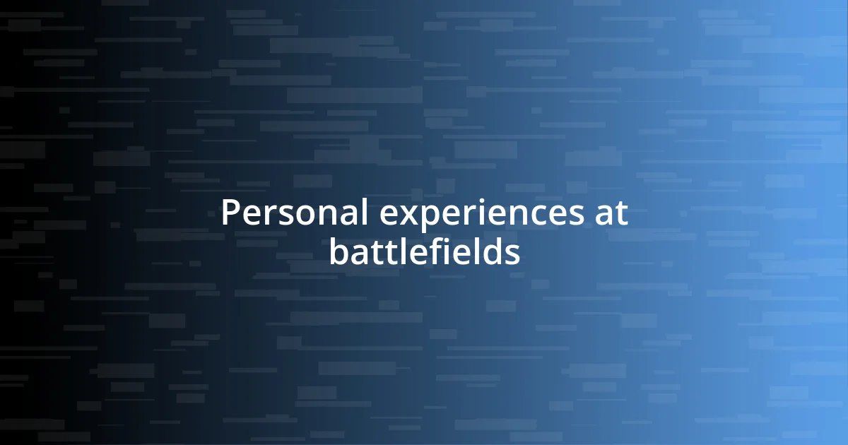 Personal experiences at battlefields