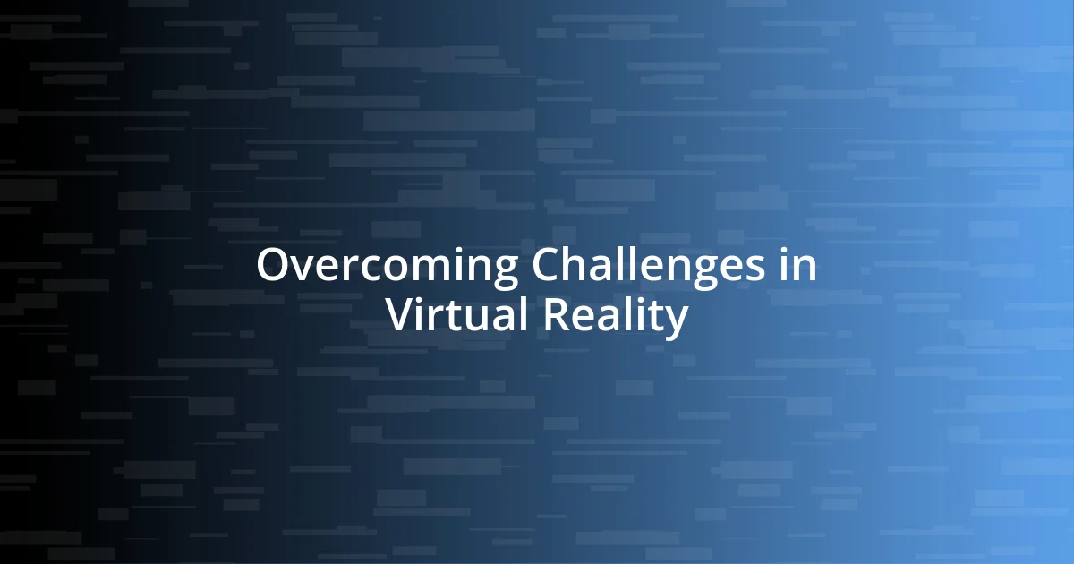 Overcoming Challenges in Virtual Reality