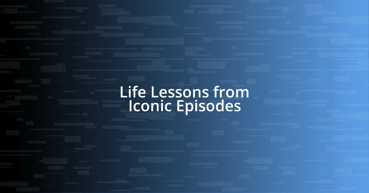 Life Lessons from Iconic Episodes