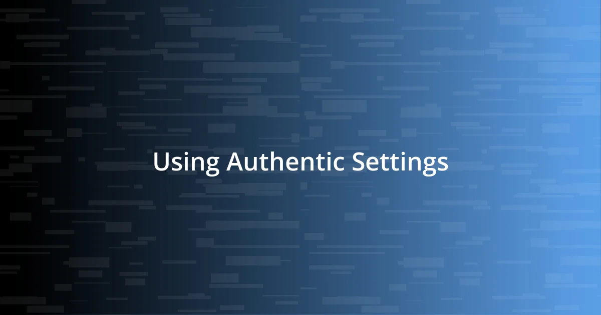 Using Authentic Settings