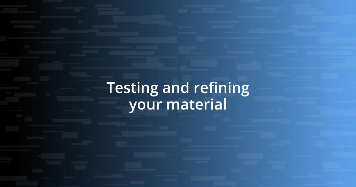 Testing and refining your material