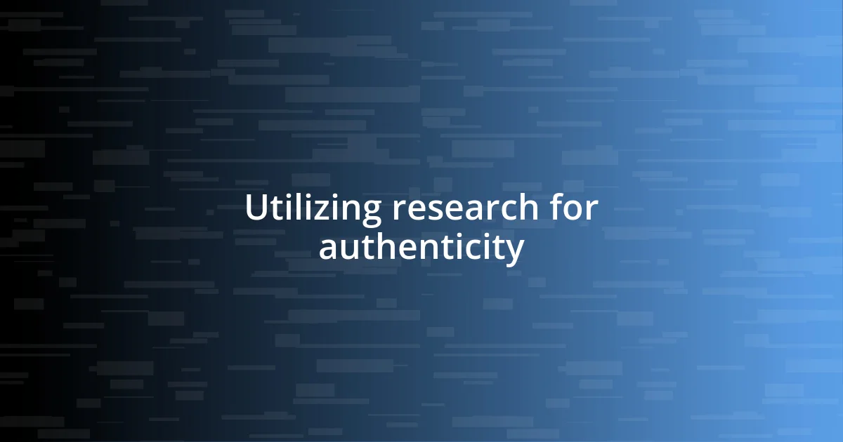 Utilizing research for authenticity