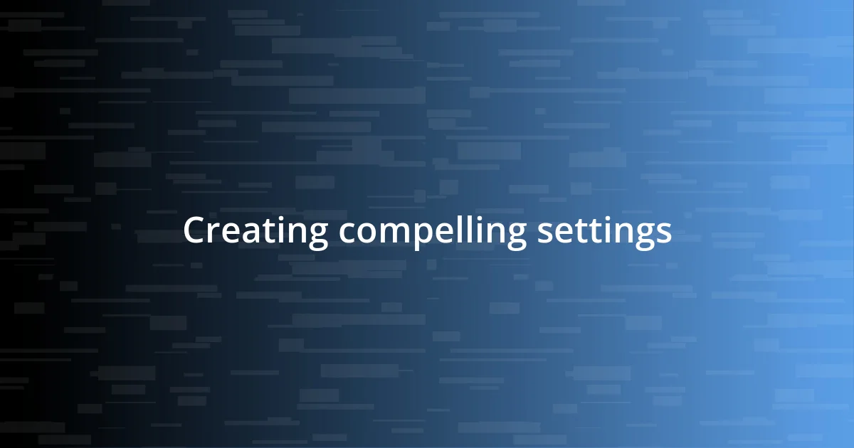 Creating compelling settings