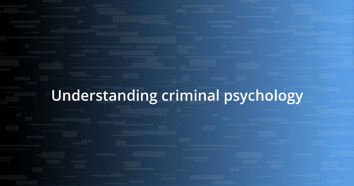 Understanding criminal psychology